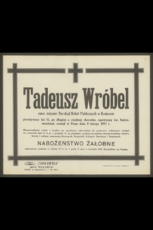 Tadeusz Wróbel emer. inżynier Dyrekcji Robót Publicznych w Krakowie [...], zasnął w Panu dnia 8 lutego 1937 r.