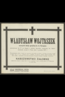 Władysław Wojtaszek nauczyciel szkoły specjalnej im. św. Szczepana [...], zasnął w Panu dnia 1 grudnia 1937 r.