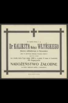Za spokój duszy ś. p. Dr Kaliksta Nałęcz Włyńskiego lekarza zakładowego w Szczawnicy jako w pierwszą bolesną rocznicę śmierci [...]