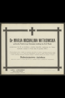 Dr Marja Michalina Witkowska profesorka Państwowego Gimnazjum żeńskiego im Król. Wandy przeżywszy lat 45 [...], zasnęła w Panu dnia 13 grudnia 1934 r.