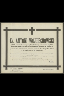 Ks. Antoni Wojciechowski jubilat, kanonik honorowy Kapituły kieleckiej [...], zmarł w Krakowie dnia 23 grudnia 1931 r. [...]