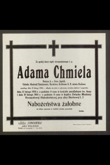 Za spokój duszy nigdy niezapomnianego ś. p. Adama Chmiela, Doktora h. c. Uniw. Jagiell., [...] odbędą się jako w pierwszą rocznicę śmierci i pogrzebu dnia 13 lutego 1935 r. [...] Nabożeństwa żałobne [...]