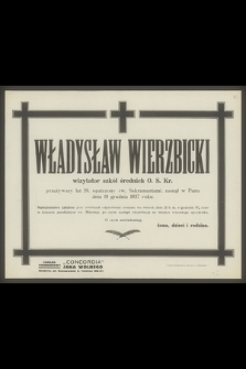 Władysław Wierzbicki wizytator szkół średnich O. S. Kr. przeżywszy lat 58 [...], zasnął w Panu dnia 19 grudnia 1937 roku