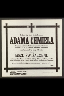 Za duszę ś. p. nigdy nieodżałowanego Adama Chmiela, Dyrektora Archiwum Aktów dawnych miasta Krakowa [...] odbędą się Msze Św. Żałobne [...] 13 lutego 1936 r. [...]