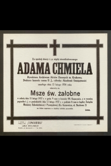 Za spokój duszy ś. p. nigdy nieodżałowanego Adama Chmiela, Dyrektora Archiwum Aktów Dawnych miasta Krakowa [...] odprawią się Msze św. żałobne w sobotę dnia 13 lutego 1937 r. […]