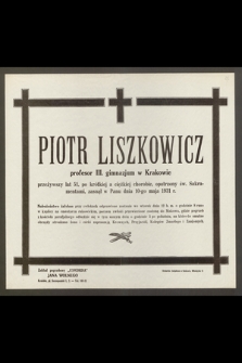 Piotr Liszkowicz profesor III. gimnazjum w Krakowie przeżywszy lat 51 [...] zasnął w Panu dnia 10-go maja 1931 r.