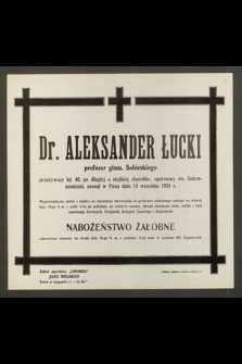 Dr. Aleksander Łucki profesor gimn. Sobieskiego przeżywszy lat 46 [...] zasnął w Panu dnia 13 września 1931 r.