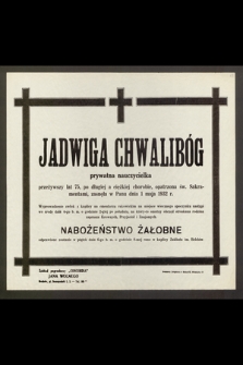 Jadwiga Chwalibóg, prywatna nauczycielka przeżywszy lat 75 [...] zasnęła w Panu dnia 1 maja 1932 r […]
