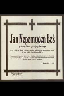 Jan Nepomucen Łoś profesor Uniwersytetu Jagiellońskiego ur. w r. 1860 [...] zasnął w Panu w dniu 10-go listopada 1928 r.