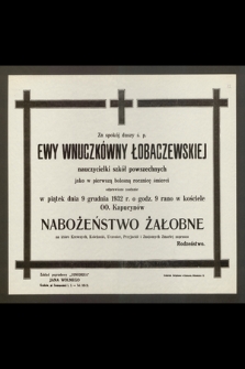 Za spokój duszy ś. p. Ewy Wnuczkówny Łobaczewskiej nauczycielki szkół powszechnych jako w pierwszą bolesną rocznicę śmierci odprawione zostanie w piątek dnia 9 grudnia 1932 r. [...] nabożeństwo żałobne