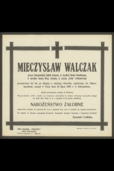 Mieczysław Walczak prezes Zakopiańskiej Spółki Sam., b. dyrektor Banku Handlowego, b. dyrektor Banku Wzaj. Kredytu, b. prezes „Echa” krakowskiego [...], zasnął w Panu dnia 28 lipca 1930 r. w Zakopanem