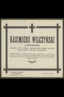 Kazimierz Wilczyński architekt-budowniczy przeżywszy lat 37 [...], zasnął w Panu dnia 11 sierpnia 1932 r.