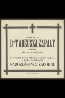 Za spokój duszy ś. p. Dra Tadeusza Zapały adwokata jako w pierwszą rocznicę śmierci odprawione zostanie we środę dnia 24 lipca 1929 roku [...] nabożeństwo żałobne
