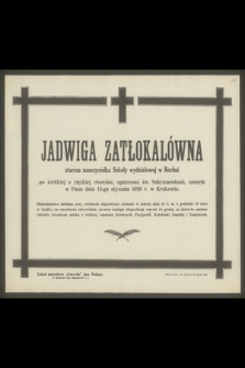 Jadwiga Zatłokalówna starsza nauczycielka Szkoły wydziałowej w Bochni [...], zasnęła w Panu dnia 12-go stycznia 1928 r. w Krakowie