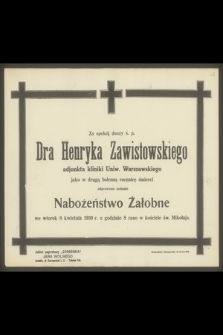 Za spokój duszy ś. p. Dra Henryka Zawistowskiego adjunkta kliniki Uniw. Warszawskiego jako w drugą bolesną rocznicę śmierci odprawione zostanie nabożeństwo żałobne we wtorek 8 kwietnia 1930 r. [...]