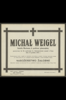Michał Weigel Sodalis Marianus, b. profesor gimnazjalny przeżywszy lat 52 [...], zasnął w Panu dnia 13 grudnia 1931 r.