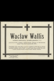 Wacław Wallis architekt budowniczy, zarządca gmachów U. J. [...], zasnął w Panu dnia 18 października 1930 r.