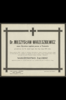 Dr Mieczysław Warzeszkiewicz, emer. Dyrektor szpitala powsz. w Tarnowie przeżywszy lat 54, zmarł nagle dnia 8-go maja 1933 r.