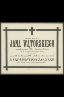 Za spokój duszy ś. p. Jana Wątorskiego uczestnika powstania z 1863 r. i obywatela m. Krakowa jako w trzecią bolesną rocznicę śmierci odprawione zostanie we czwartek dnia 21 listopada 1929 r. [...] nabożeństwo żałobne [...]