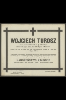 Wojciech Turosz emer. profesor Gimn. III. im. J. Sobieskiego i kierownik pryw. Gimn. im. H. Kołłotaja w Krakowie [...], zasnął w Panu dnia 5 lipca 1932 r.