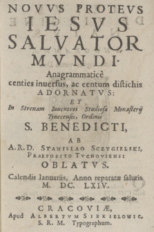 Novvs Protevs Iesus Salvator Mvndi Anagrammatice centies inuersus ac centum distichis Adornatvs Et In Sternam Iuuentuti Studiosæ Monasterij Tynecensis Ordinis S. Benedicti