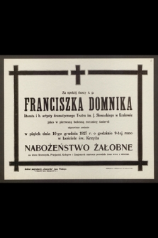 Za spokój duszy ś. p. Franciszka Domnika, literata i b. artysty dramatycznego Teatru im. J. Słowackiego w Krakowie [...] odprawione zostanie w piątek dnia 16-go grudnia 1927 r. [...] Nabożeństwo Żałobne [...]