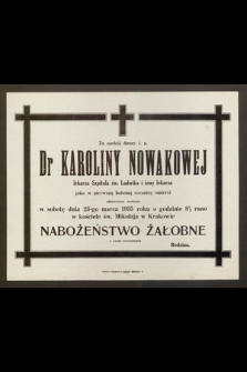 Za spokój duszy ś. p. Dr Karolina Nowakowej : lekarza Szpitala św. Ludwika i żony lekarza : jako w pierwszą bolesną rocznicę śmierci odprawione zostanie w sobotę dnia 23-go marca 1935 roku [...] Nabożeństwo żałobne [...]