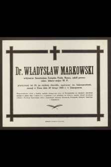 Dr. Władysław Markowski ordynator Sanatorjum Związku Polsk. Naucz. szkół powsz. emer. lekarz-major W. P. [...] zasnął w Panu dnia 29 lutego 1928 r. w Zakopanem