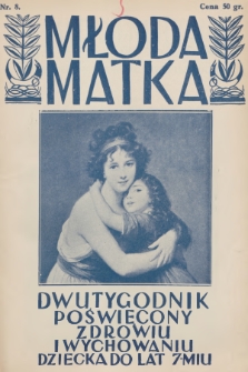 Młoda Matka : dwutygodnik poświęcony zdrowiu i wychowaniu dziecka do lat 7-miu : pismo popierane przez Polskie Towarzystwo Pedjatryczne. R.1, 1927, nr 8