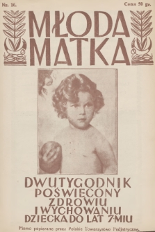 Młoda Matka : dwutygodnik poświęcony zdrowiu i wychowaniu dziecka do lat 7-miu : pismo popierane przez Polskie Towarzystwo Pedjatryczne. R.1, 1927, nr 16