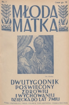 Młoda Matka : dwutygodnik poświęcony zdrowiu i wychowaniu dziecka do lat 7-miu : pismo popierane przez Polskie Towarzystwo Pedjatryczne. R.4, 1930, nr 7 + dod.