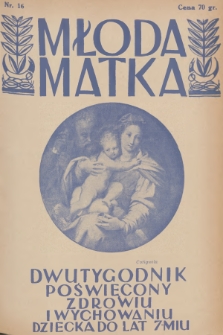 Młoda Matka : dwutygodnik poświęcony zdrowiu i wychowaniu dziecka do lat 7-miu : pismo popierane przez Polskie Towarzystwo Pedjatryczne. R.4, 1930, nr 16 + dod.