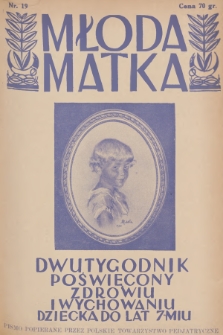 Młoda Matka : dwutygodnik poświęcony zdrowiu i wychowaniu dziecka do lat 7-miu : pismo popierane przez Polskie Towarzystwo Pedjatryczne. R.4, 1930, nr 19 + dod.