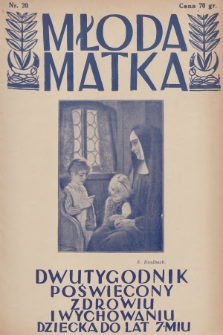 Młoda Matka : dwutygodnik poświęcony zdrowiu i wychowaniu dziecka do lat 7-miu : pismo popierane przez Polskie Towarzystwo Pedjatryczne. R.4, 1930, nr 20 + dod.