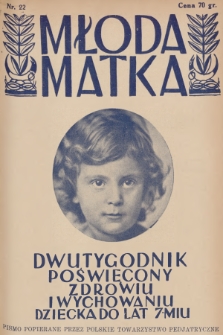 Młoda Matka : dwutygodnik poświęcony zdrowiu i wychowaniu dziecka do lat 7-miu : pismo popierane przez Polskie Towarzystwo Pedjatryczne. R.4, 1930, nr 22 + dod.