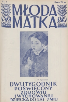 Młoda Matka : dwutygodnik poświęcony zdrowiu i wychowaniu dziecka do lat 7-miu : pismo popierane przez Polskie Towarzystwo Pedjatryczne. R.5, 1931, nr 3 + dod.