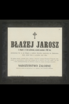 Błażej Jarosz b. oficyant c. k. kolei państwowej, uczestnik powstania z 1863 roku, przeżywszy lat 70 [...] zmarł dnia 21. 1913. roku [...]