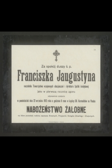 Za spokój duszy ś. p. Franciszka Jaugustyna [...] jako w pierwszą rocznicę zgonu odprawione zostanie w poniedziałek dnia 23 września 1912 roku [...] nabożeństwo żałobne [...]