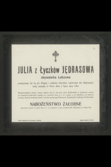 Julia z Łyczków Jędrasowa obywatelka Łobzowa przeżywszy lat 65 [...] zasnęła w Panu dnia 7. lipca 1914. roku [...]