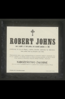 Robert Johns emer. urzędnik c. k. kolei państw., oraz uczestnik powstania z r. 1863 przeżywszy lat 79 [...] zmarł dnia 24 sierpnia 1912 roku [...]