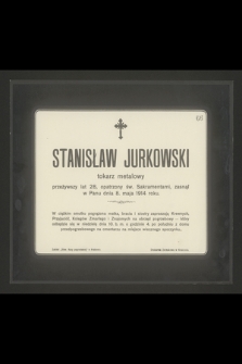 Stanisław Jurkowski tokarz metalowy przeżywszy lat 28 [...] zasnął w Panu dnia 8. maja 1914 roku [...]