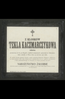 Z Kłosków Tekla Kaczmarczykowa wdowa przeżywszy lat 62 [...] zasnęła w Panu dnia 14 czerwca 1912 roku. [...]