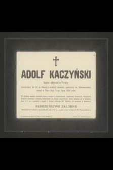 Adolf Kaczyński [...] przeżywszy lat 58 [...] zasnął w Panu dnia 15-go lipca 1904 roku [...]