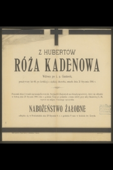 Z Hubertów Róża Kadenowa wdowa po ś. p. Gustawie, przeżywszy lat 66 [...] zmarła dnia 21 Stycznia 1904 r. [...]