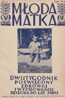 Młoda Matka : dwutygodnik poświęcony zdrowiu i wychowaniu dziecka do lat 7-miu : pismo popierane przez Polskie Towarzystwo Pedjatryczne. R.6, [1932], nr 2