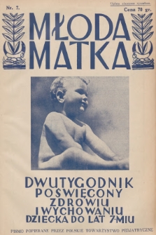 Młoda Matka : dwutygodnik poświęcony zdrowiu i wychowaniu dziecka do lat 7-miu : pismo popierane przez Polskie Towarzystwo Pedjatryczne. R.6, [1932], nr 7 + dod.