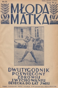 Młoda Matka : dwutygodnik poświęcony zdrowiu i wychowaniu dziecka do lat 7-miu : pismo popierane przez Polskie Towarzystwo Pedjatryczne. R.6, [1932], nr 12 + dod.