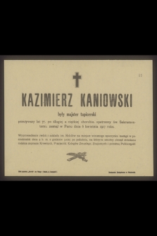 Kazimierz Kaniowski były majster tapicerski przeżywszy lat 77 [...] zasnął w Panu dnia 6 kwietnia 1917 roku [...]