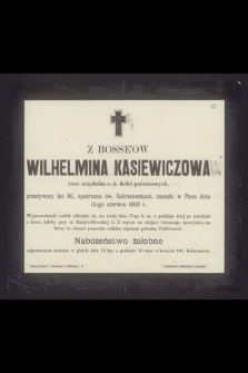 Z Bosse'ów Wilhelmina Kasiewiczowa żona urzędnika c. k. kolei państwowych, przeżywszy lat 50 [...] zasnęła w Panu dnia 15-go czerwca 1903 r. [...]