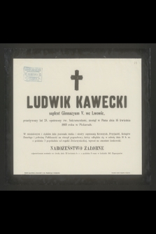 Ludwik Kawecki suplent Gimnazyum V. we Lwowie, przeżywszy lat 23 [...] zasnął w Panu dnia 16 kwietnia 1903 roku w Piekarach [...]